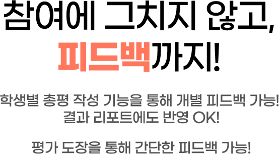 참여에 그치지 않고,피드백까지! 학생별 총평 작성 기능을 통해 개별 피드백 가능! 결과 리포트에도 반영 OK! 평가 도장을 통해 간단한 피드백 가능!